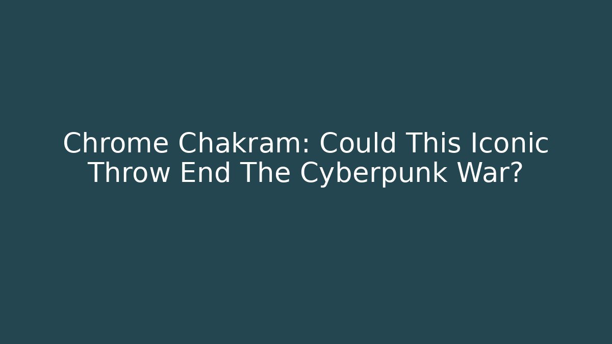 Chrome Chakram: Could This Iconic Throw End The Cyberpunk War?