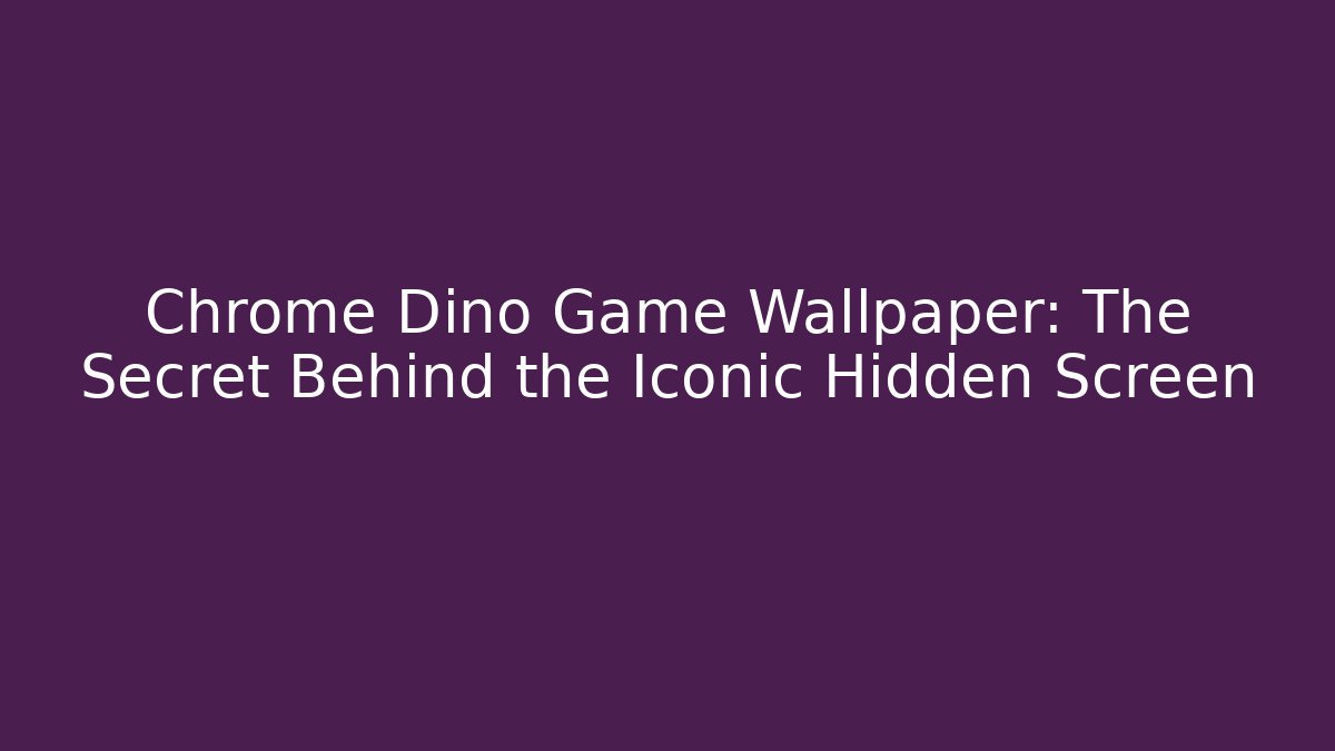 Chrome Dino Game Wallpaper: The Secret Behind the Iconic Hidden Screen