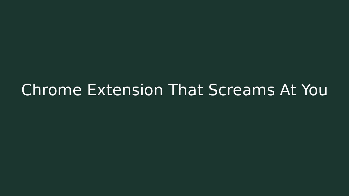 Chrome Extension That Screams At You - Critter Realm