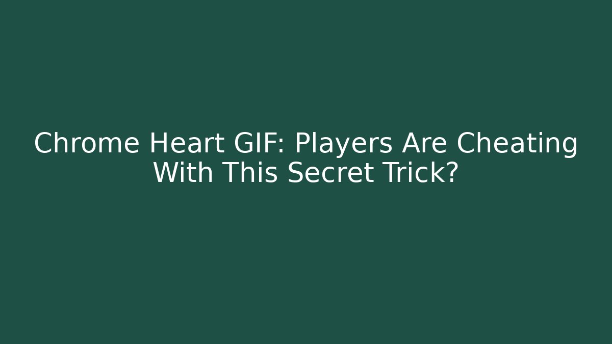 Chrome Heart GIF: Players Are Cheating With This Secret Trick?