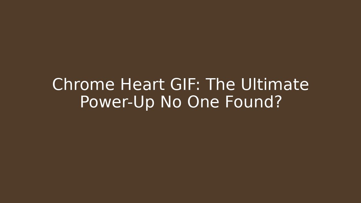 Chrome Heart GIF: The Ultimate Power-Up No One Found?