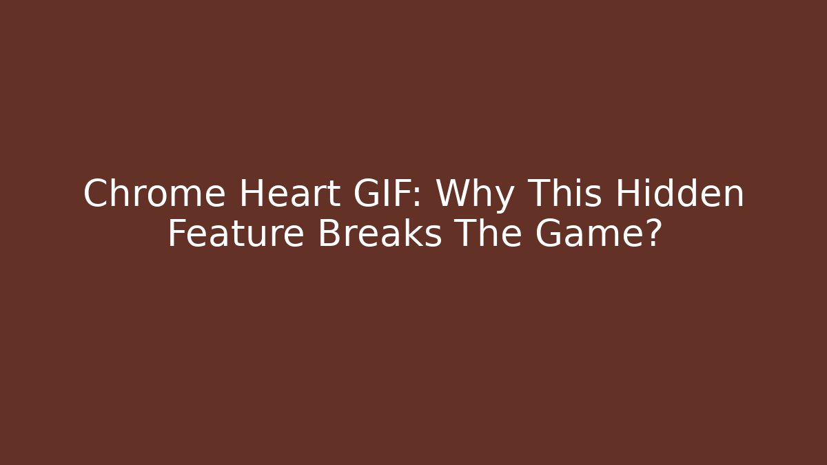 Chrome Heart GIF: Why This Hidden Feature Breaks The Game?