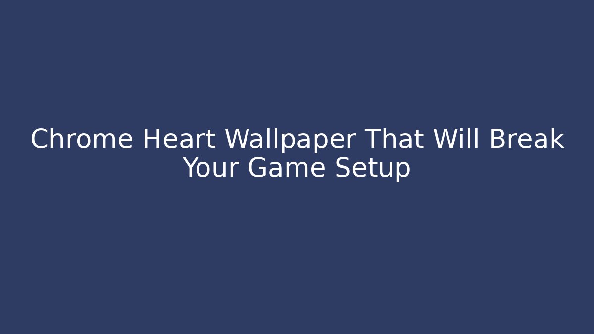 Chrome Heart Wallpaper That Will Break Your Game Setup