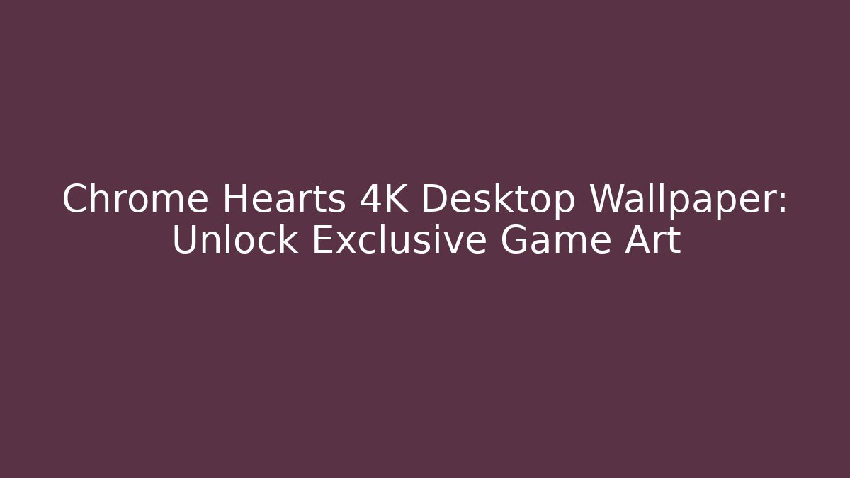 Chrome Hearts 4K Desktop Wallpaper: Unlock Exclusive Game Art