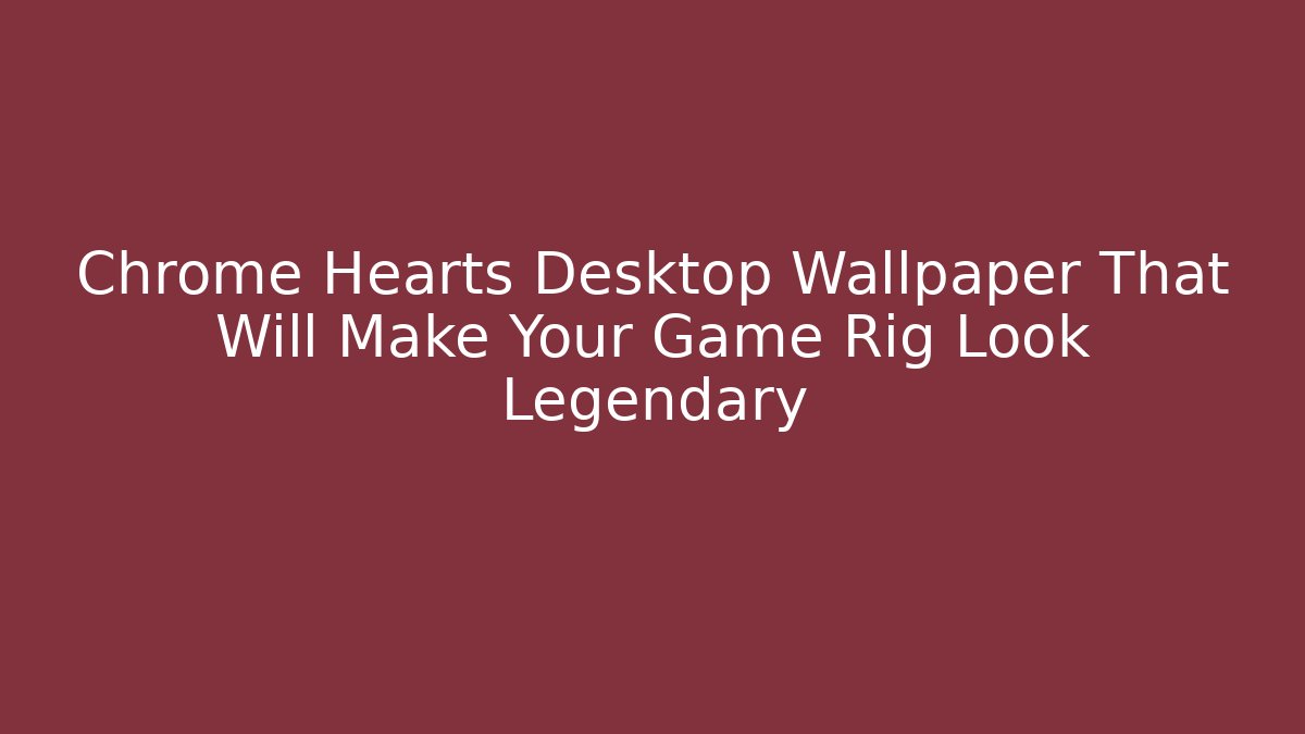 Chrome Hearts Desktop Wallpaper That Will Make Your Game Rig Look Legendary