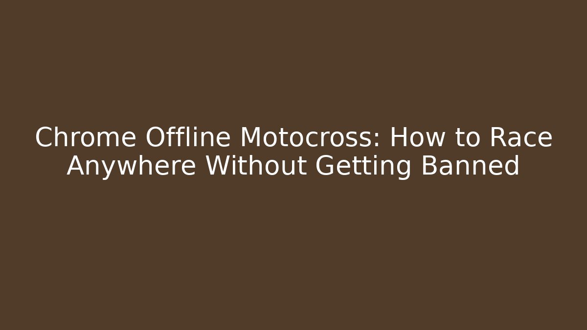 Chrome Offline Motocross: How to Race Anywhere Without Getting Banned