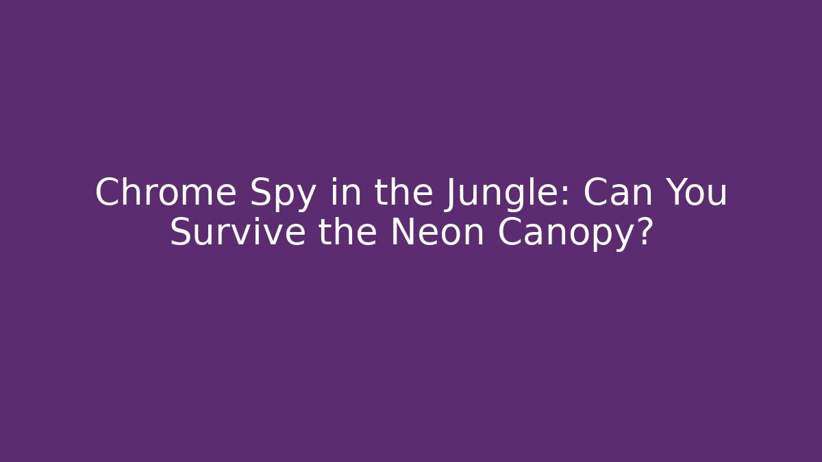 Chrome Spy in the Jungle: Can You Survive the Neon Canopy?