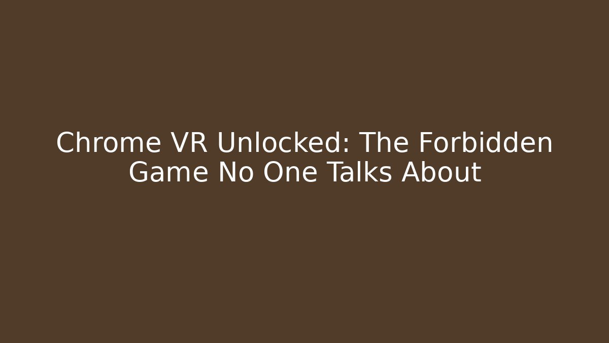 Chrome VR Unlocked: The Forbidden Game No One Talks About - Critter Realm