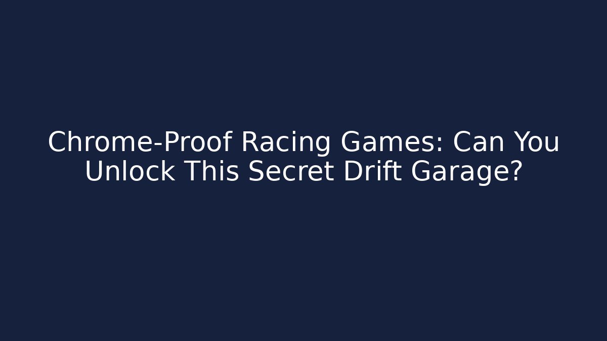 Chrome-Proof Racing Games: Can You Unlock This Secret Drift Garage?
