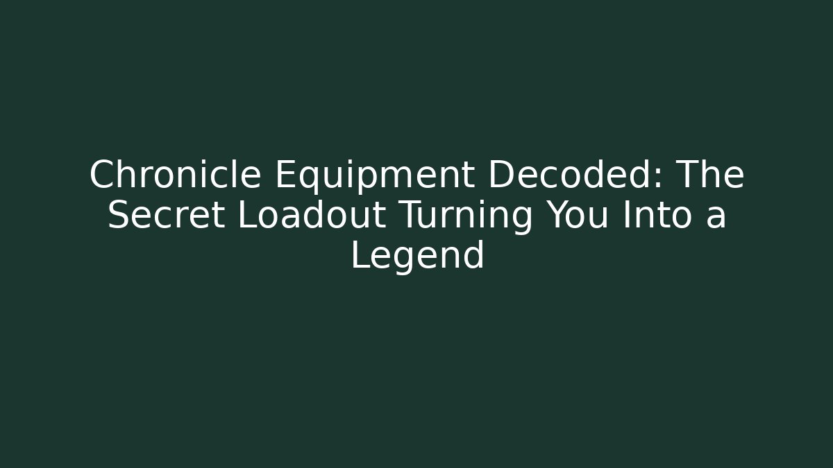 Chronicle Equipment Decoded: The Secret Loadout Turning You Into a Legend