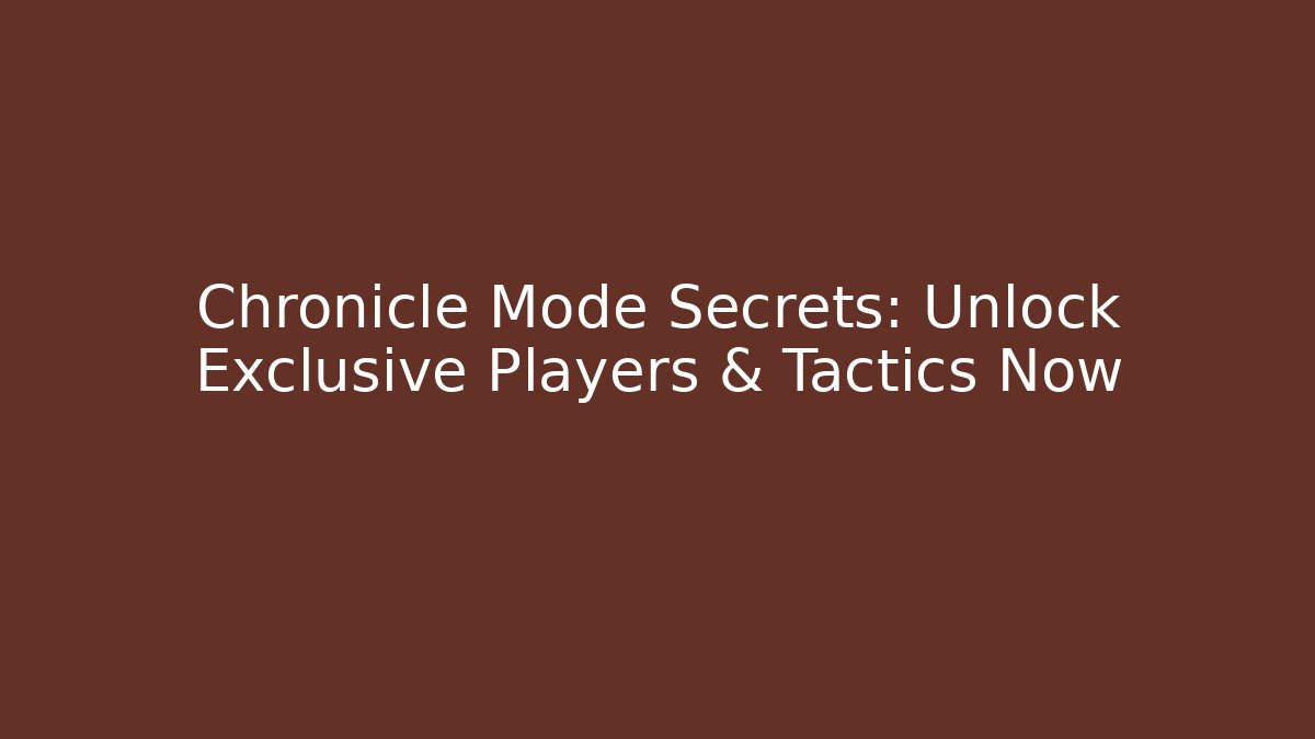 Chronicle Mode Secrets: Unlock Exclusive Players & Tactics Now