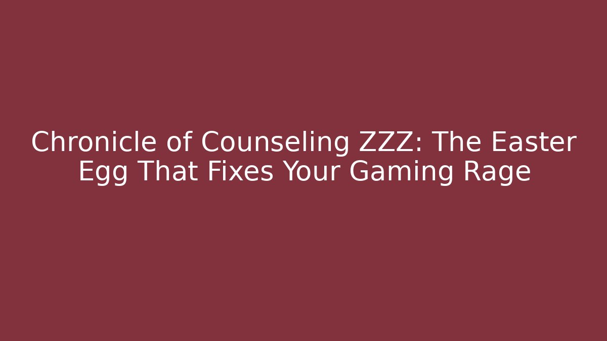 Chronicle of Counseling ZZZ: The Easter Egg That Fixes Your Gaming Rage