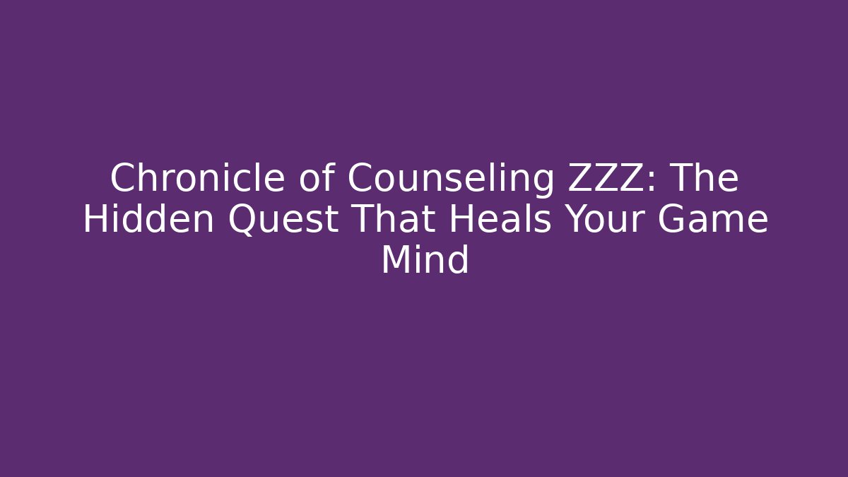Chronicle of Counseling ZZZ: The Hidden Quest That Heals Your Game Mind
