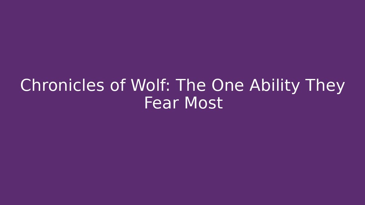 Chronicles of Wolf: The One Ability They Fear Most