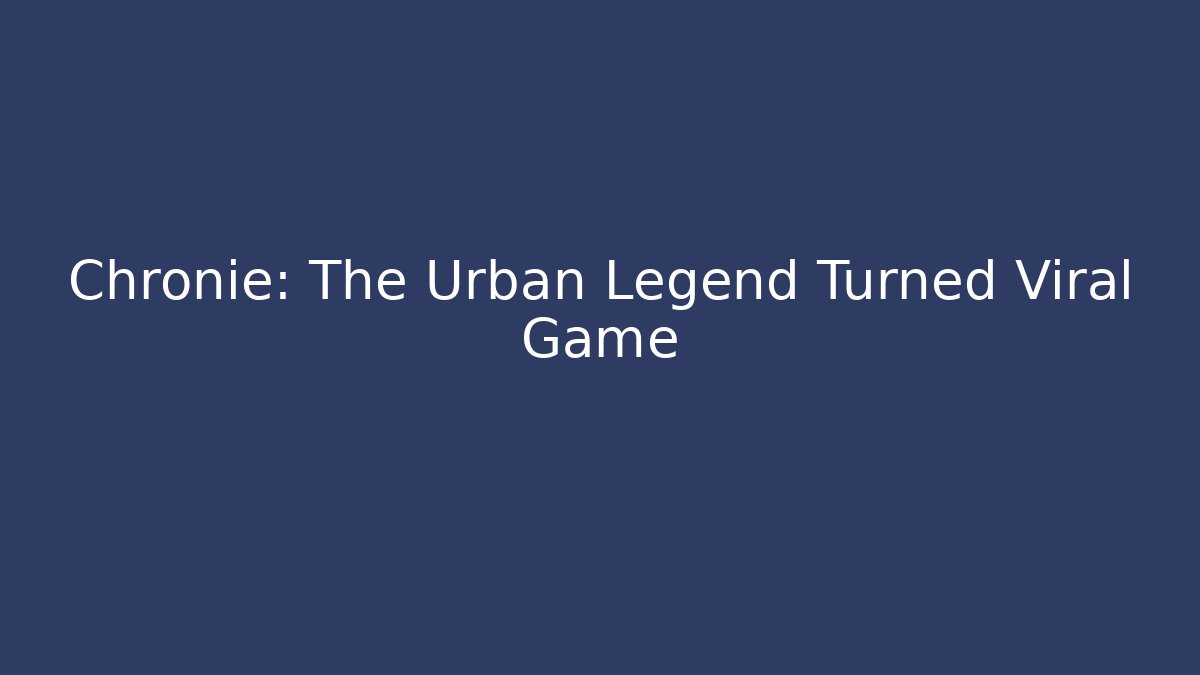 Chronie: The Urban Legend Turned Viral Game