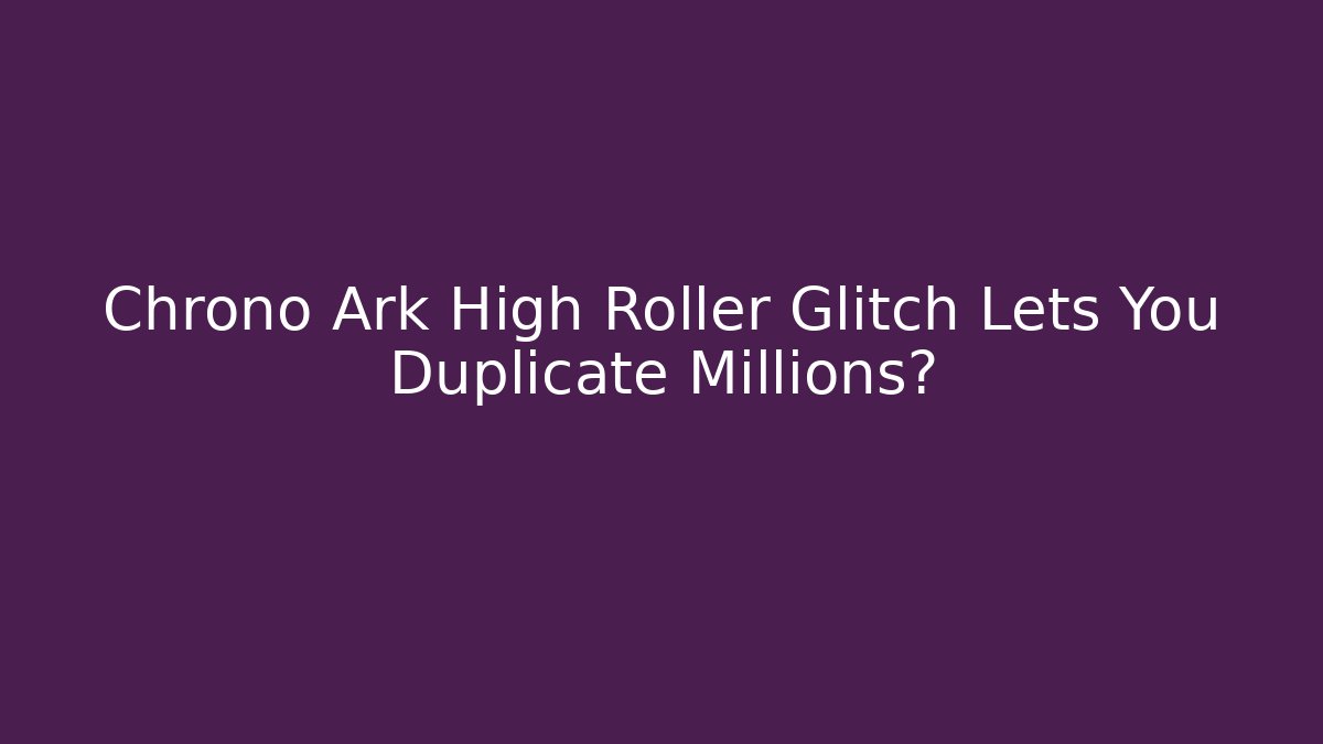 Chrono Ark High Roller Glitch Lets You Duplicate Millions?