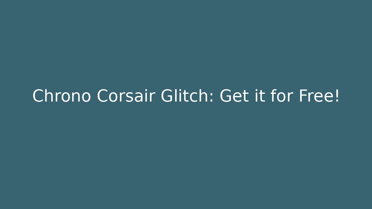 Chrono Corsair Glitch: Get it for Free! - Critter Realm