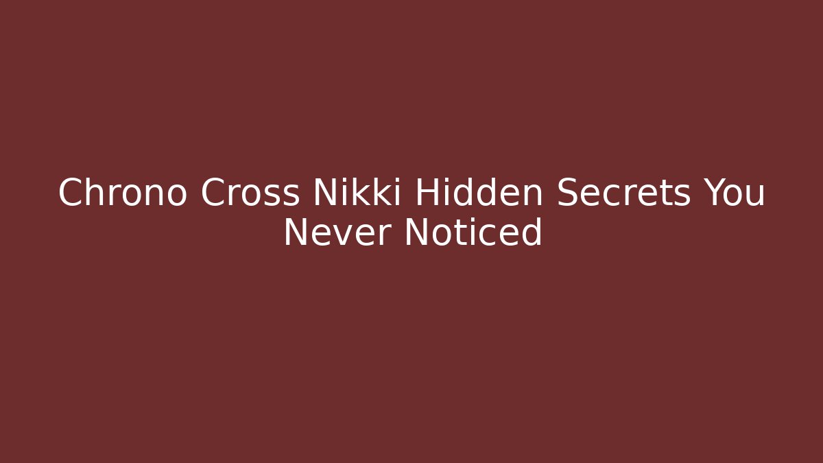 Chrono Cross Nikki Hidden Secrets You Never Noticed