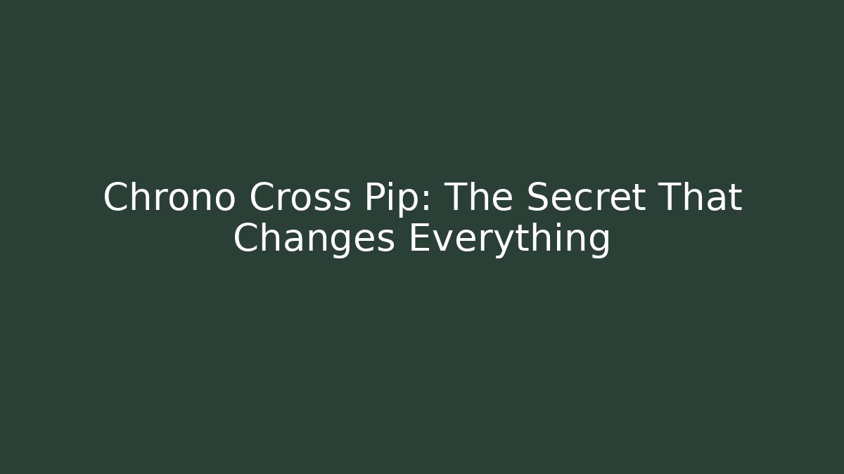 Chrono Cross Pip: The Secret That Changes Everything