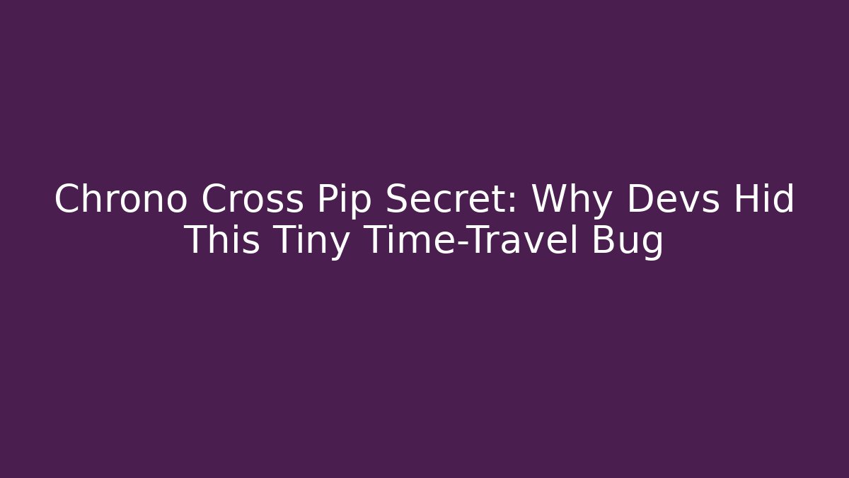 Chrono Cross Pip Secret: Why Devs Hid This Tiny Time-Travel Bug