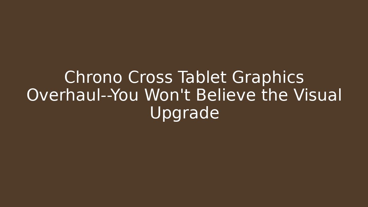 Chrono Cross Tablet Graphics Overhaul—You Won’t Believe the Visual Upgrade - Critter Realm