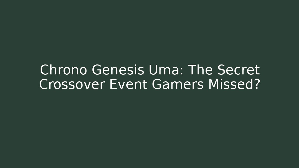 Chrono Genesis Uma: The Secret Crossover Event Gamers Missed?