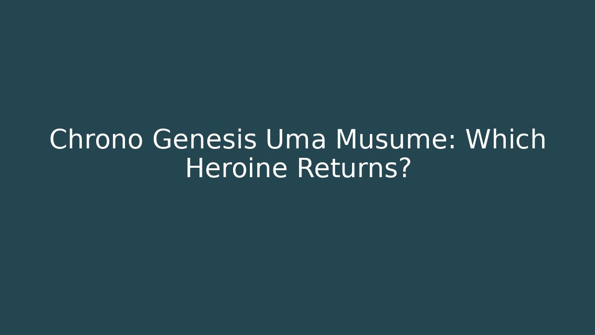Chrono Genesis Uma Musume: Which Heroine Returns?