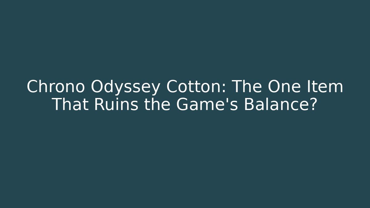 Chrono Odyssey Cotton: The One Item That Ruins the Game's Balance?