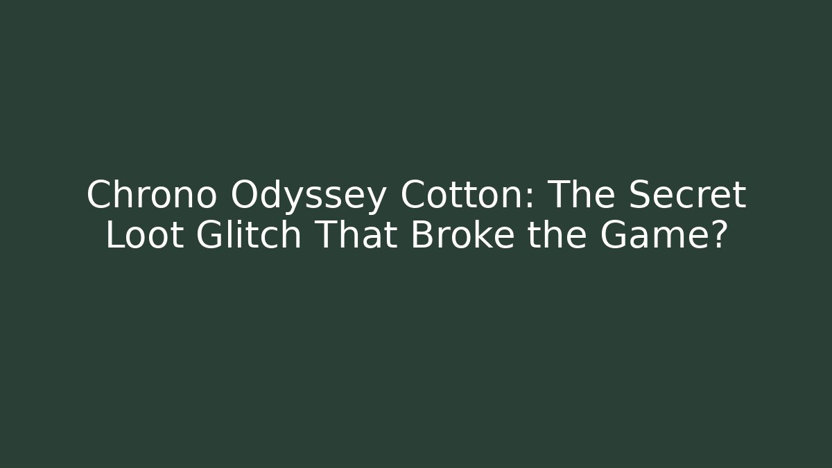 Chrono Odyssey Cotton: The Secret Loot Glitch That Broke the Game?