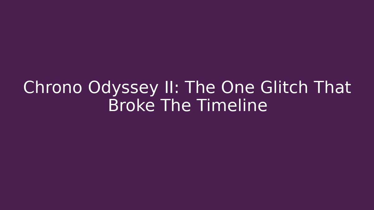 Chrono Odyssey II: The One Glitch That Broke The Timeline
