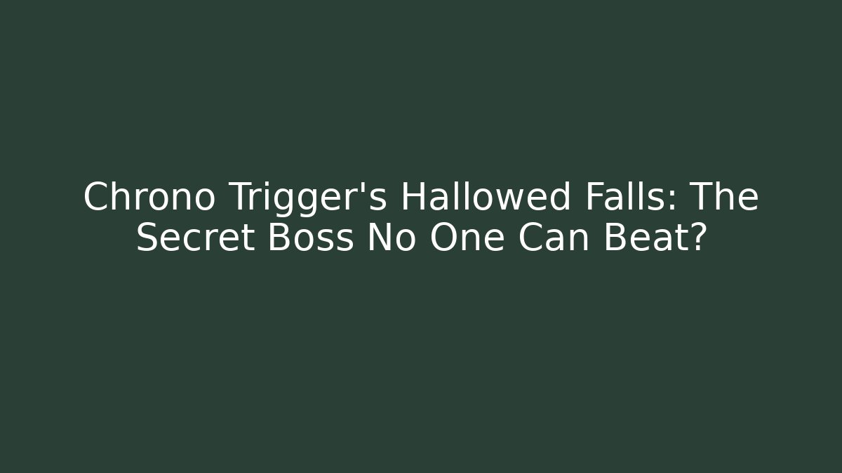 Chrono Trigger's Hallowed Falls: The Secret Boss No One Can Beat?