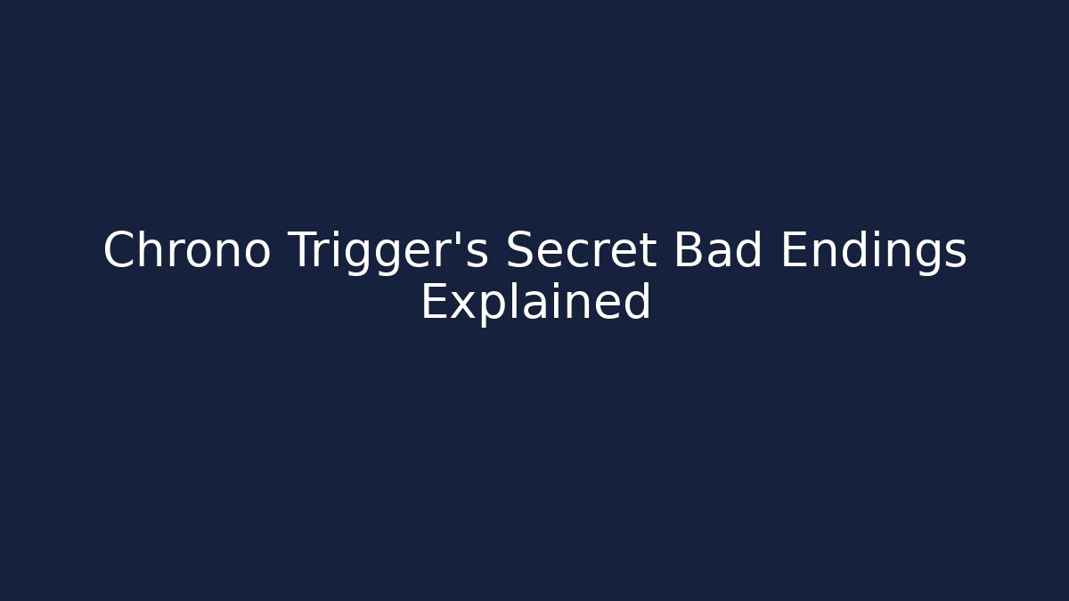 Chrono Trigger's Secret Bad Endings Explained