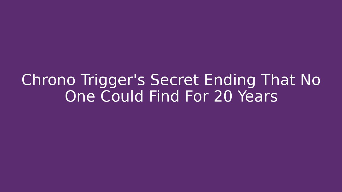 Chrono Trigger's Secret Ending That No One Could Find For 20 Years