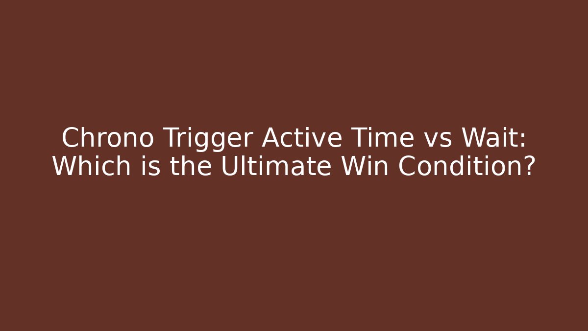 Chrono Trigger Active Time vs Wait: Which is the Ultimate Win Condition? - Critter Realm