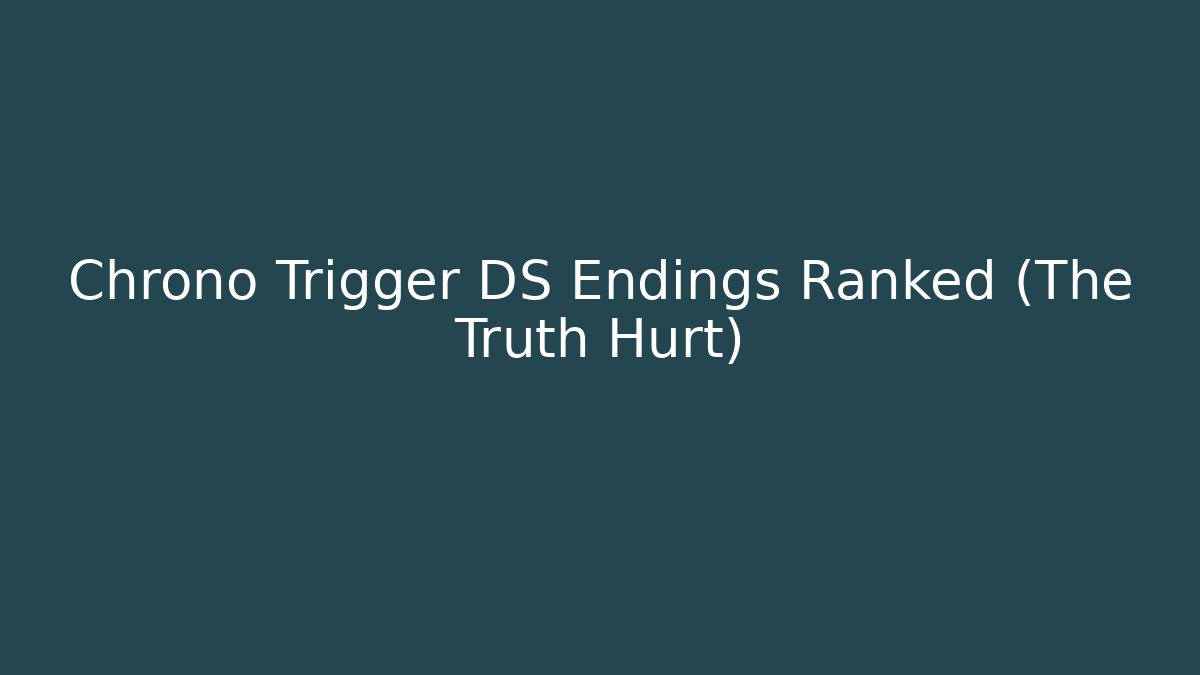 Chrono Trigger DS Endings Ranked (The Truth Hurt)