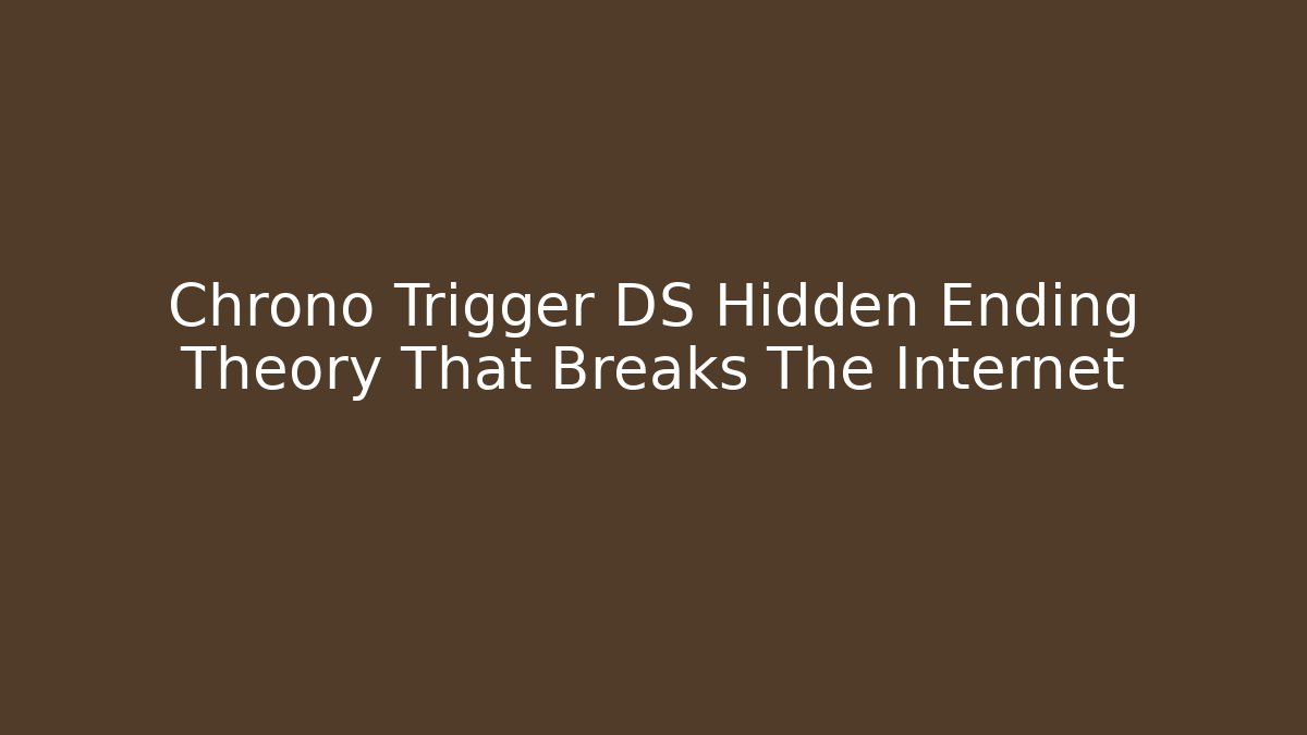 Chrono Trigger DS Hidden Ending Theory That Breaks The Internet - Critter Realm