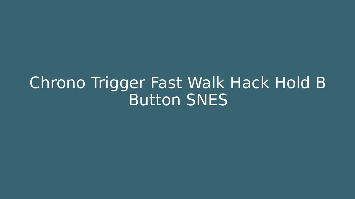 Chrono Trigger Fast Walk Hack Hold B Button SNES - Critter Realm