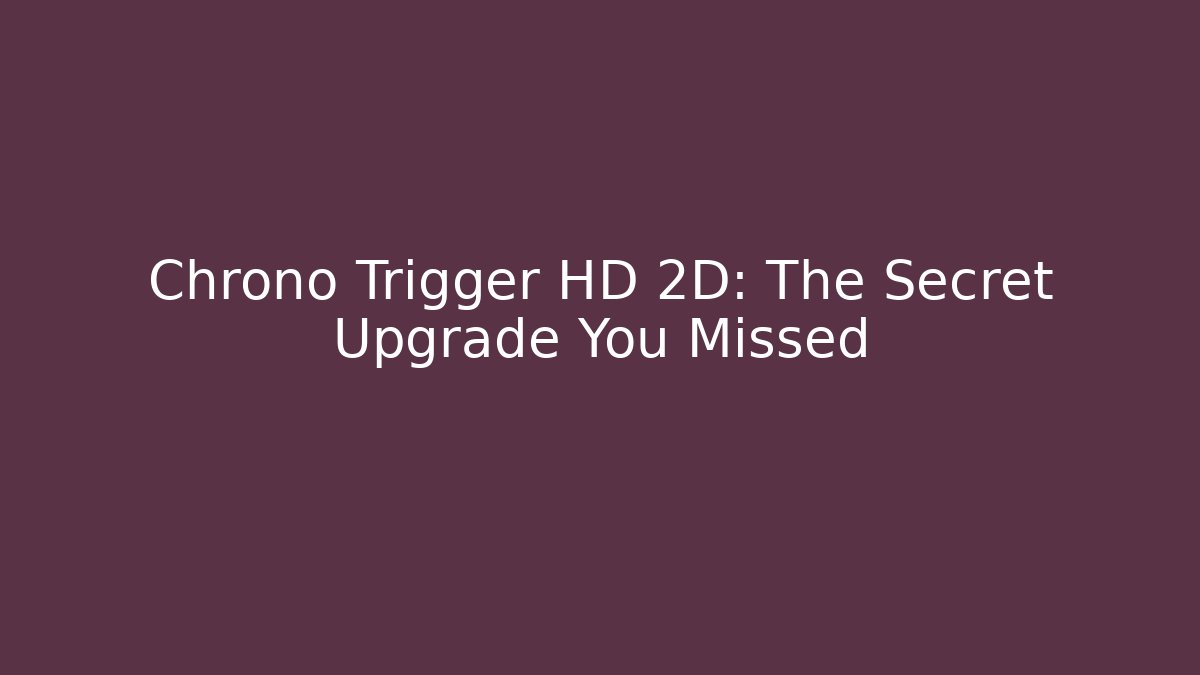 Chrono Trigger HD 2D: The Secret Upgrade You Missed