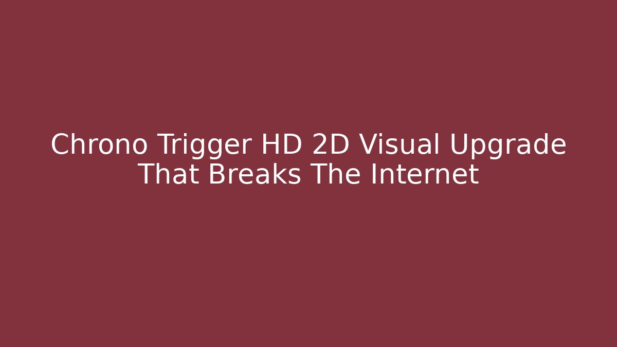 Chrono Trigger HD 2D Visual Upgrade That Breaks The Internet