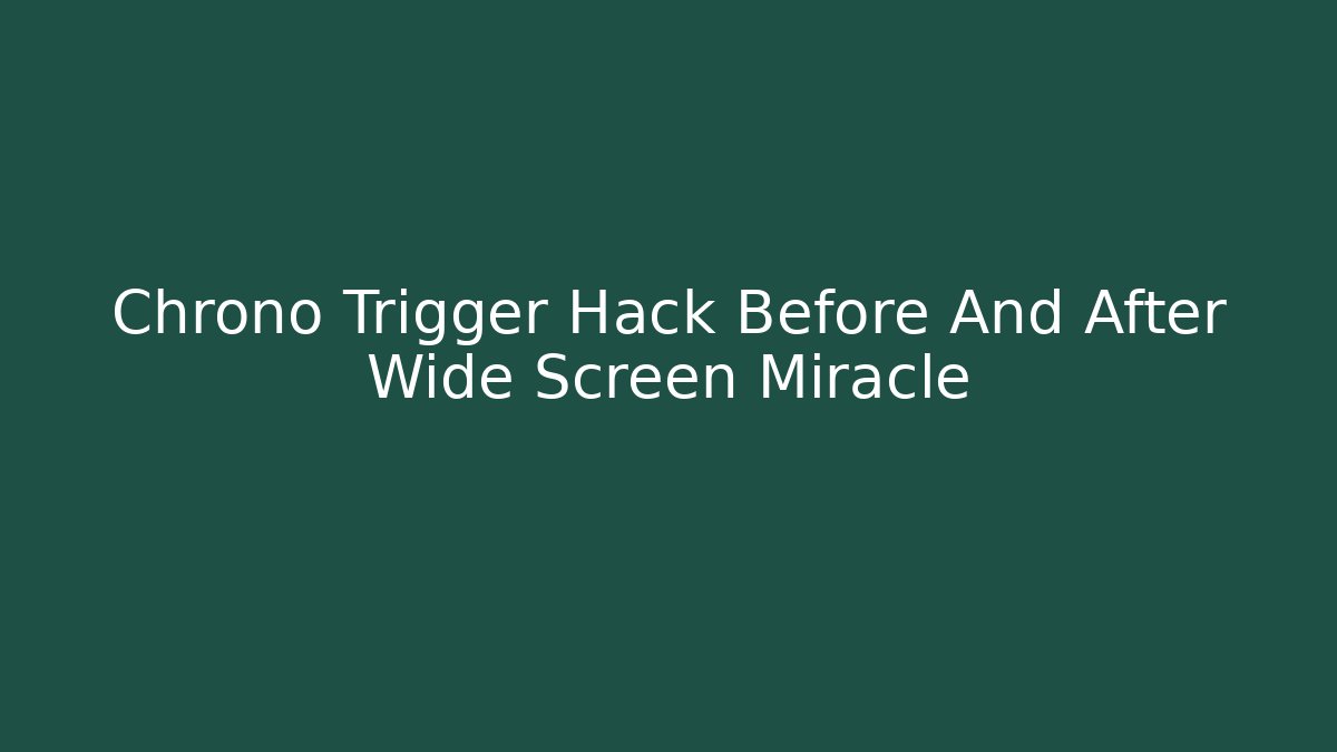 Chrono Trigger Hack Before And After Wide Screen Miracle