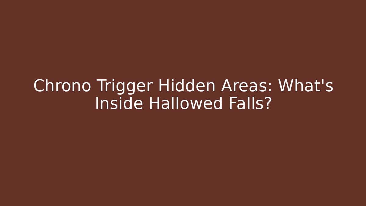 Chrono Trigger Hidden Areas: What's Inside Hallowed Falls?
