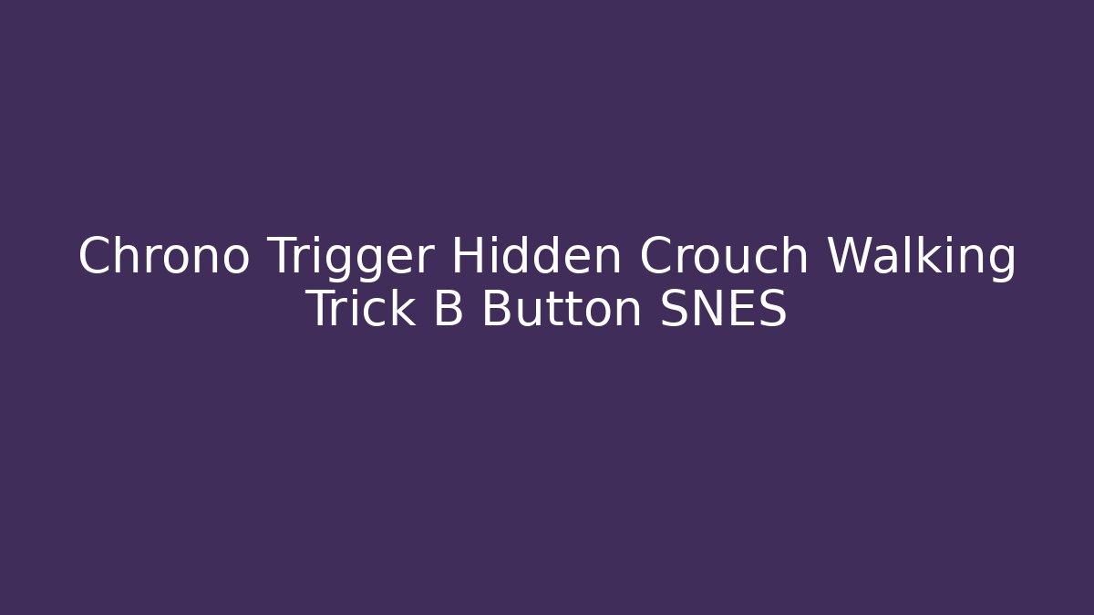 Chrono Trigger Hidden Crouch Walking Trick B Button SNES