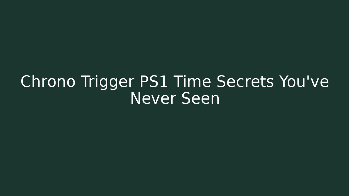 Chrono Trigger PS1 Time Secrets You've Never Seen