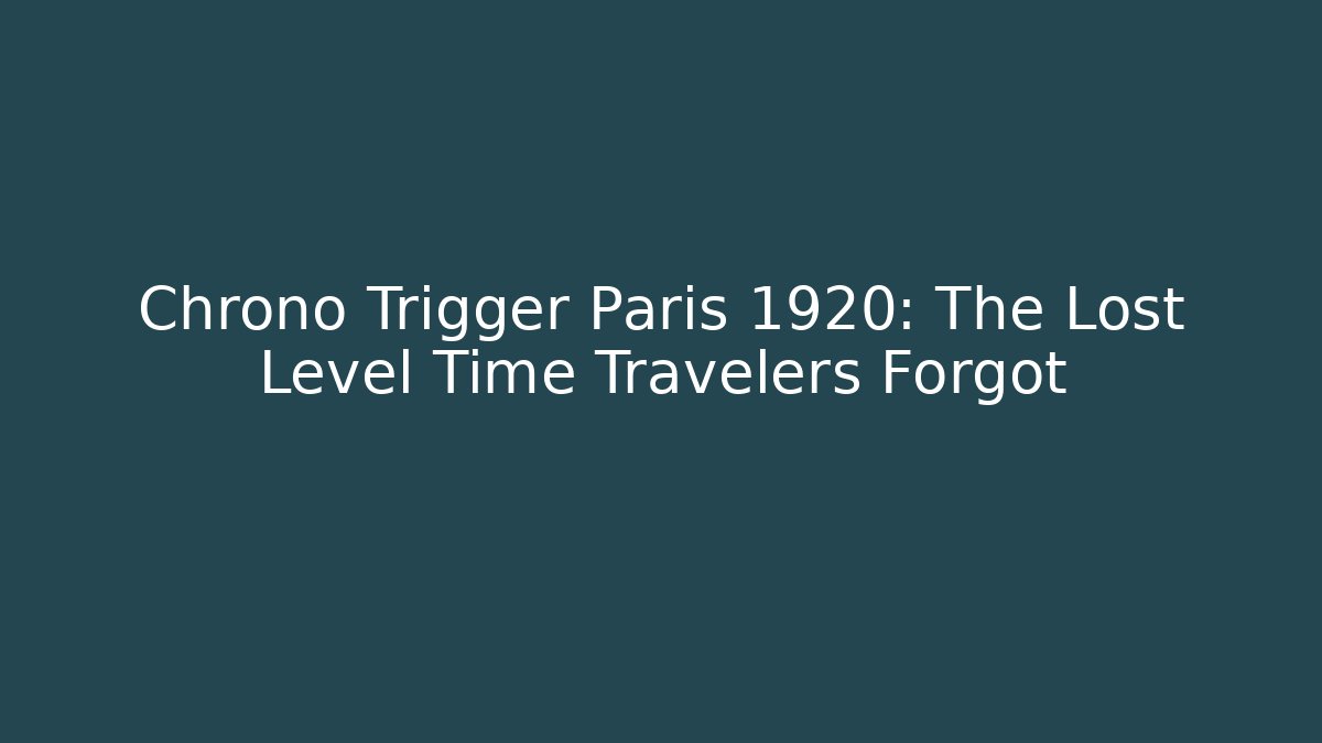 Chrono Trigger Paris 1920: The Lost Level Time Travelers Forgot