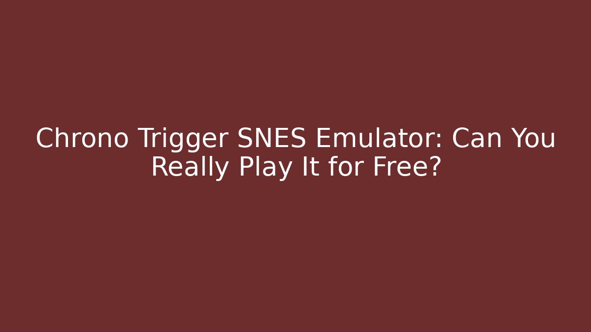 Chrono Trigger SNES Emulator: Can You Really Play It for Free?