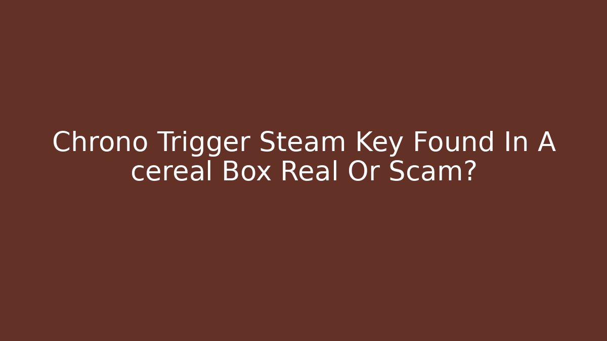 Chrono Trigger Steam Key Found In A cereal Box Real Or Scam?
