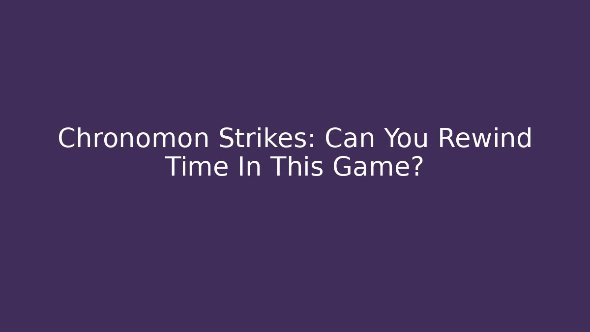 Chronomon Strikes: Can You Rewind Time In This Game?