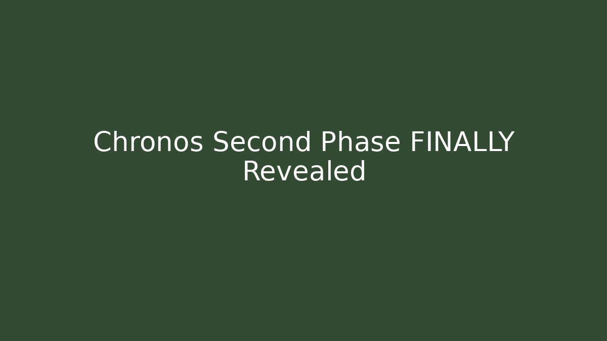 Chronos Second Phase FINALLY Revealed
