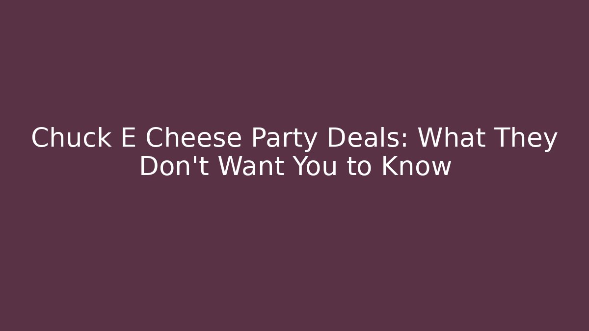 Chuck E Cheese Party Deals: What They Don't Want You to Know