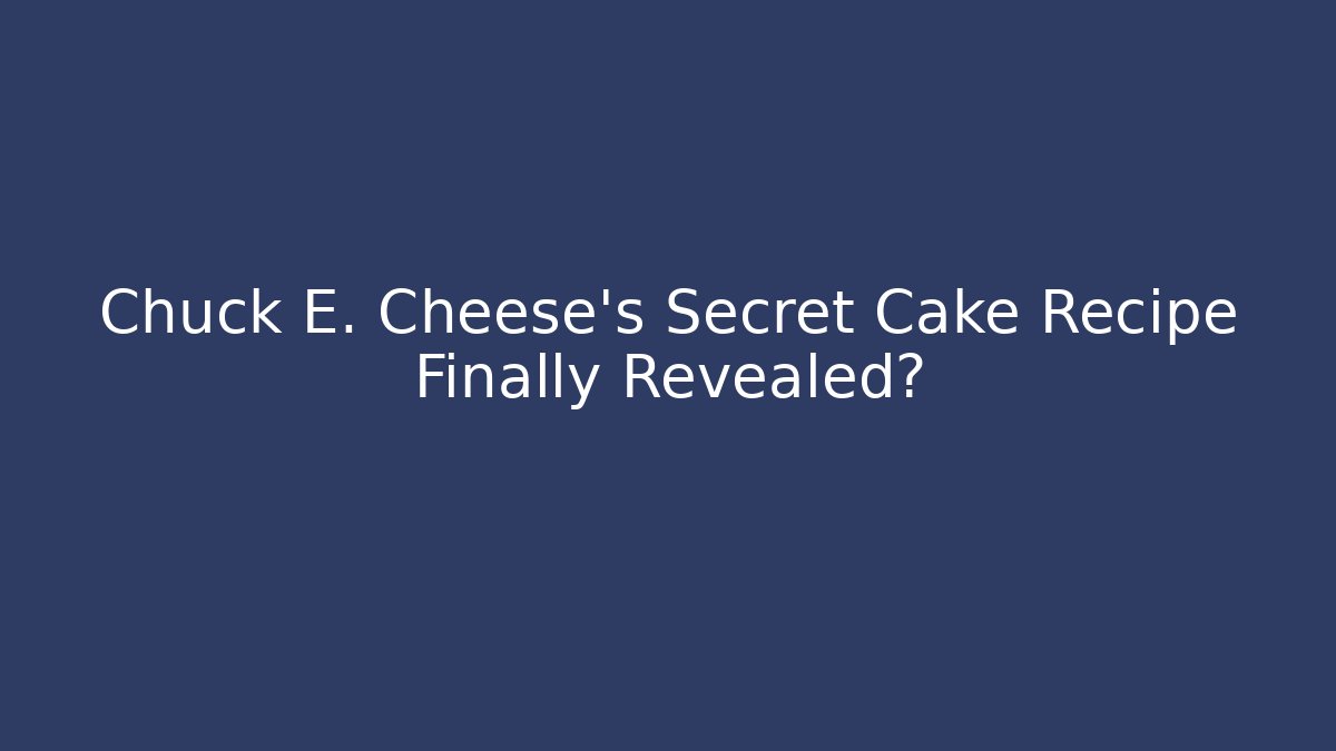 Chuck E. Cheese's Secret Cake Recipe Finally Revealed?